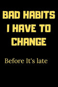 Bad habits I have to change before it's late: A Book for writing your bad habits to change them and improve yourself - Paperback