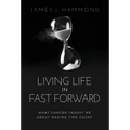 Living Life in Fast Forward: What Cancer Taught Me About Making Time Count - Hardcover