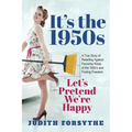 It's the 1950s: Let's Pretend We're Happy: A True Story Of Rebelling Against Feminine Roles Of The 1950's And Finding Freedom - Paperback