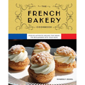 The French Bakery Cookbook: Over 85 Authentic Recipes That Bring the Boulangerie Into Your Home - Hardcover