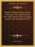 Aboard a Blimp Hunting U-Boats; A Day Above the Atlantic Reveals Navy Talk and Navy Ways, Creeping Convoys and Torpedoed Wrecks - Paperback