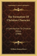 The Formation Of Christian Character: A Contribution To Christian Ethics (1908) - Paperback