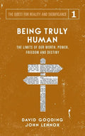 Being Truly Human: The Limits of our Worth, Power, Freedom and Destiny - Hardcover