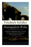 Historiografische Werke: Geschichte des dreißigjährigen Kriegs + Zustands von Europa zur Zeit des ersten Kreuzzugs + Die Sendung Moses und mehr - Paperback