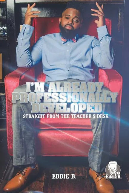 I'm Already Professionally Developed: Straight from the Teacher's Desk - Paperback