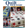 Quilt Your Story: Honoring Special Moments Using Uniforms, Scrubs, Favorite Shirts, and More to Make Memory Quilts and Projects - Paperback