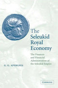 The Seleukid Royal Economy: The Finances and Financial Administration of the Seleukid Empire - Paperback