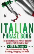 Italian Phrase Book: The Ultimate Italian Phrase Book for Travel in Italy Including Over 1000 Phrases for Accommodations, Eating, Traveling - Hardcover