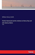 Charles Hammond and his relations to Henry Clay and John Quincy Adams: 1884 - Paperback