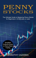 Penny Stocks: The Ultimate Guide to Mastering Penny Stocks for Beginners in 30 Minutes or Less! (Simplified Profound Guide to Penny Stock Trading) - Paperback