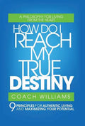 How Do I Reach My True Destiny: 9 Principles for Authentic Living and Maximizing Your Potential - Hardcover