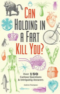 Can Holding in a Fart Kill You?: Over 150 Curious Questions and Intriguing Answers - Paperback