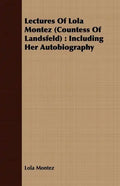 Lectures Of Lola Montez (Countess Of Landsfeld): Including Her Autobiography - Paperback