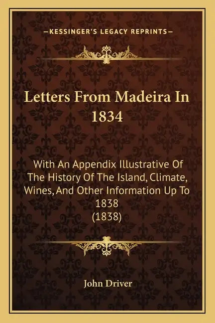 Letters From Madeira In 1834: With An Appendix Illustrative Of The History Of The Island, Climate, Wines, And Other Information Up To 1838 (1838) - Paperback