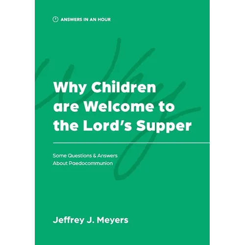Why Children are Welcome to the Lord's Supper: Some Questions & Answers about Paedocommunion - Paperback