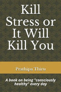 Kill Stress or It Will Kill You: A book on being consciously healthy every day - Paperback