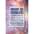Imagine the Possibilities: Conversations on the Future of Christian Education - Paperback