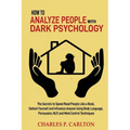 How to Analyze People with Dark Psychology: The Secrets to Speed Read People Like a Book, Defend Yourself and Influence Anyone Using Body Language, Pe - Paperback
