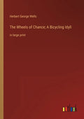 The Wheels of Chance; A Bicycling Idyll: in large print - Paperback