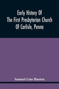 Early History Of The First Presbyterian Church Of Carlisle, Penna - Paperback