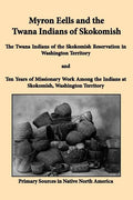 Myron Eells and the Twana Indians of Skokomish: The Twana Indians of the Skokomish Reservation in Washington Territory and Ten Years of Missionary Wor - Paperback