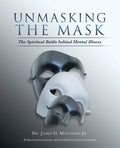 Unmasking the Mask: The Spiritual Battle Behind Mental Illness - Paperback