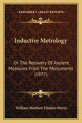 Inductive Metrology: Or the Recovery of Ancient Measures from the Monuments (1877) - Paperback