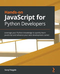 Hands-on JavaScript for Python Developers: Leverage your Python knowledge to quickly learn JavaScript and advance your web development career - Paperback