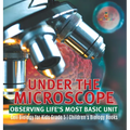 Under the Microscope: Observing Life's Most Basic Unit Cell Biology for Kids Grade 5 Children's Biology Books - Hardcover