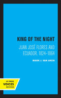 King of the Night: Juan José Flores and Ecuador, 1824-1864 - Hardcover