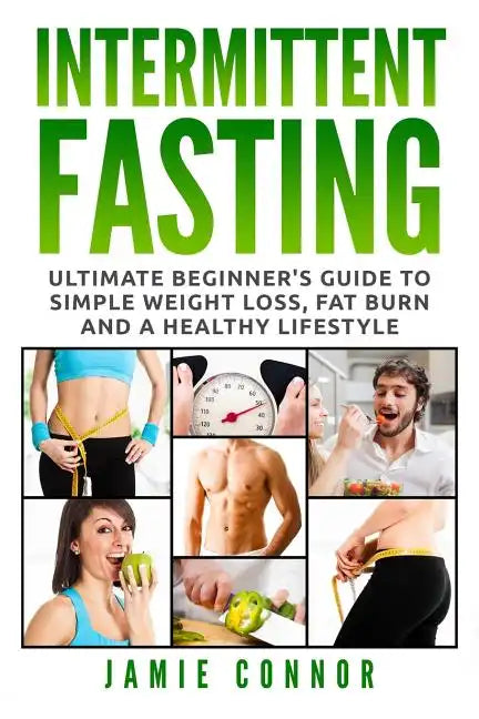 Intermittent Fasting: Ultimate Beginner's Guide to Simple Weight Loss, Fat Burn and a Healthy Lifestyle - Paperback