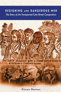 Designing and Dangerous Men: The Story of the Transported Cato Street Conspirators - Paperback