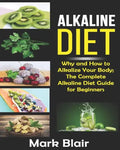 Alkaline Diet For Beginners: Why and How to Alkalize Your Body; The Complete Alkaline Diet Guide For Beginners and More Than 88 Quick Easy Deliciou - Paperback