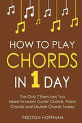 How to Play Chords: In 1 Day - The Only 7 Exercises You Need to Learn Guitar Chords, Piano Chords and Ukulele Chords Today - Paperback