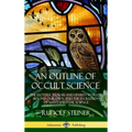 An Outline of Occult Science: The Esoteric Realms and Unseen Worlds Beyond Our Own, and the Evolution of Man's Spiritual Science (Hardcover) - Hardcover