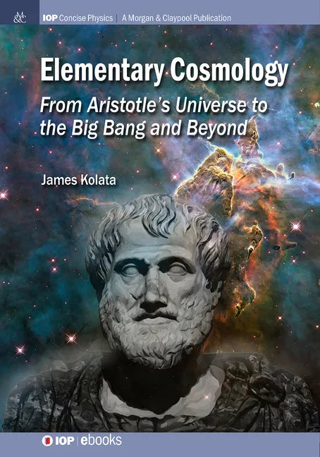 Elementary Cosmology: From Aristotle's Universe to the Big Bang and Beyond - Hardcover