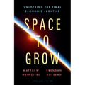 Space to Grow: Unlocking the Final Economic Frontier - Hardcover
