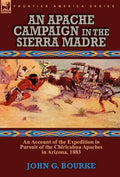 An Apache Campaign in the Sierra Madre: an Account of the Expedition in Pursuit of the Chiricahua Apaches in Arizona, 1883 - Hardcover
