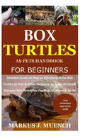 Box Turtles as Pets Handbook for Beginners: Detailed Guide on How to Effectively Raise Box Turtle as Pets & Other Purposes; Includes Its Care& Disease - Paperback