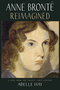 Anne Brontë Reimagined: A View from the Twenty-First Century - Paperback