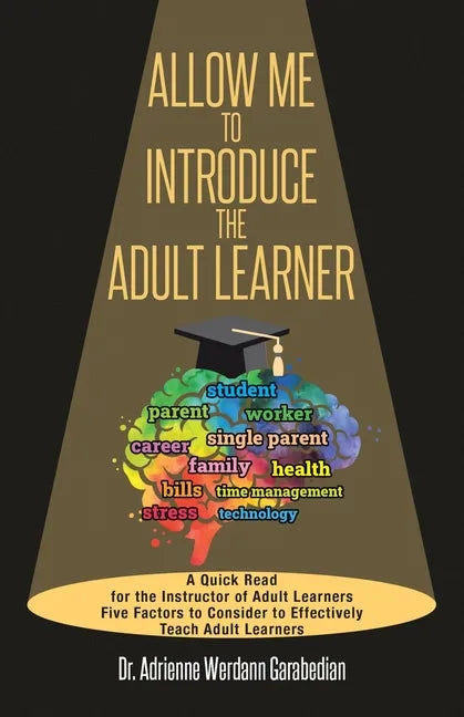 Allow Me To Introduce The Adult Learner: A Quick Read for the Instructor of Adult Learners Five Factors to Consider to Effectively Teach Adult Learner - Paperback