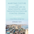 Maritime Culture and Everyday Life in Nineteenth- And Twentieth-Century Coastal Ghana: A Social History of Cape Coast - Paperback