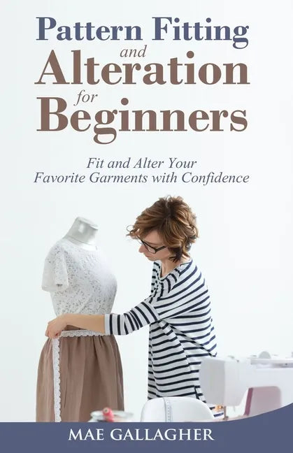 Pattern Fitting and Alteration for Beginners: Fit and Alter Your Favorite Garments With Confidence - Paperback