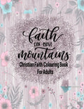Christian Faith Colouring Book For Adults - Faith Can Move Mountains: Christianity Themed Coloring Book For Adults - Paperback