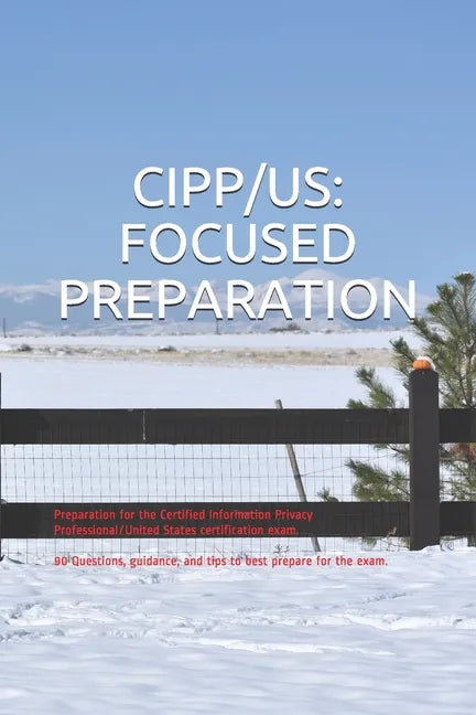 Cipp/Us: FOCUSED PREPARATION: Preparation for the Certified Information Privacy Professional/United States certification exam. - Paperback