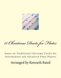 12 Christmas Duets for Flutes: Duets on Traditional Christma Carols for Intermediate and Advanced Flute Players - Paperback