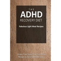 The ADHD Recovery Diet - Fabulous Light Meal Recipes: Easy Brain-Friendly Recipes for the Natural Treatment of ADHD - Paperback