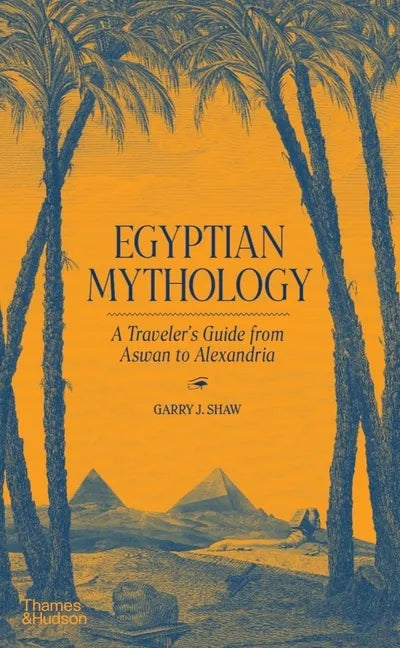 Egyptian Mythology: A Traveler's Guide from Aswan to Alexandria - Hardcover