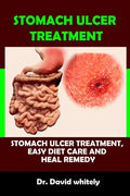 Stomach Ulcer Treatment: Stomach Ulcer Treatment, Easy Diet Care And Heal Remedy - Paperback