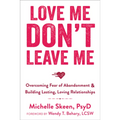 Love Me, Don't Leave Me: Overcoming Fear of Abandonment & Building Lasting, Loving Relationships - Paperback